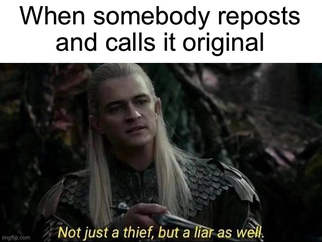 Legolas | When somebody reposts and calls it original | image tagged in legolas not just a thief but a liar as well,funny,memes,repost | made w/ Imgflip meme maker
