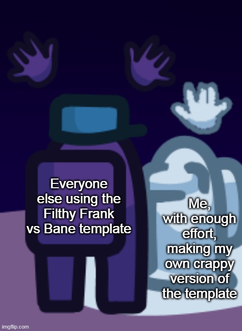 A Snowy Surprise | Everyone else using the Filthy Frank vs Bane template; Me, with enough effort, making my own crappy version of the template | image tagged in purple vs snowman,among us | made w/ Imgflip meme maker