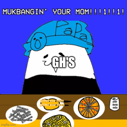Mukbangin' Your Mom | GH'S | image tagged in mukbangin' your mom | made w/ Imgflip meme maker