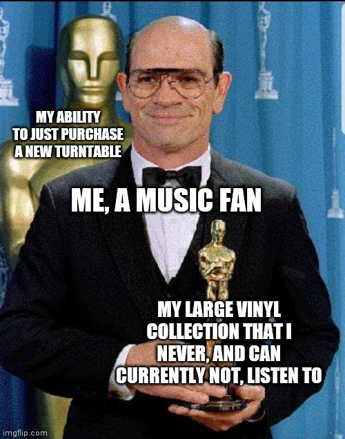 Bad muso... | MY ABILITY TO JUST PURCHASE A NEW TURNTABLE | image tagged in music,music meme,vinyl,playing vinyl records | made w/ Imgflip meme maker