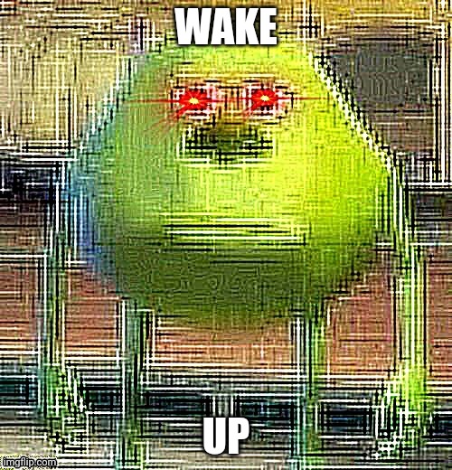 Mike knows | WAKE UP | image tagged in mike knows | made w/ Imgflip meme maker