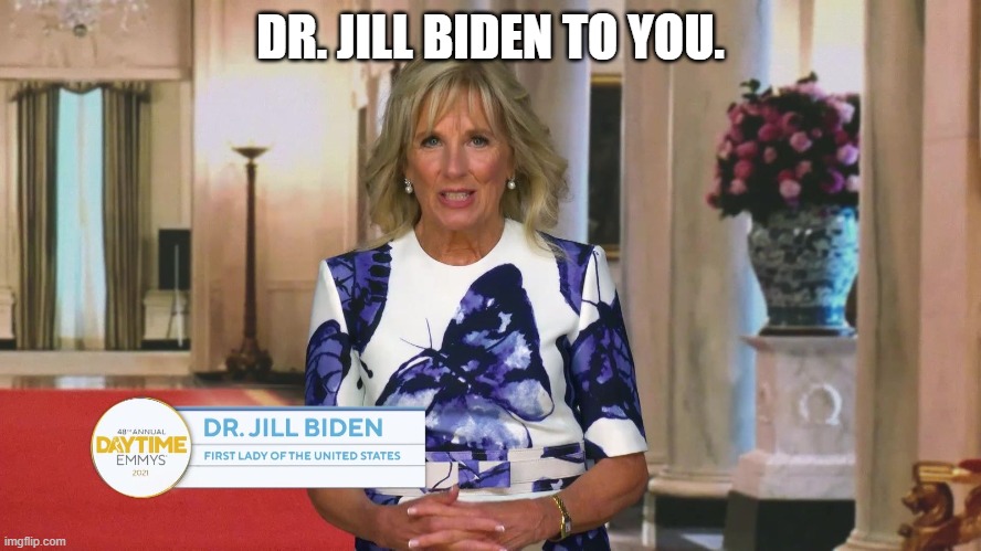DR. JILL BIDEN TO YOU. | made w/ Imgflip meme maker