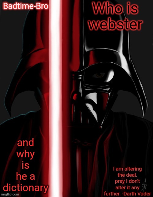 Badtime's vader temp | Who is webster; and why is he a dictionary | image tagged in badtime's vader temp | made w/ Imgflip meme maker
