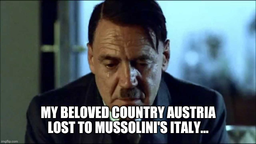 Italy 2-1 Austria. | MY BELOVED COUNTRY AUSTRIA LOST TO MUSSOLINI'S ITALY... | image tagged in sad hitler,italy,austria,hitler,euro 2020,memes | made w/ Imgflip meme maker