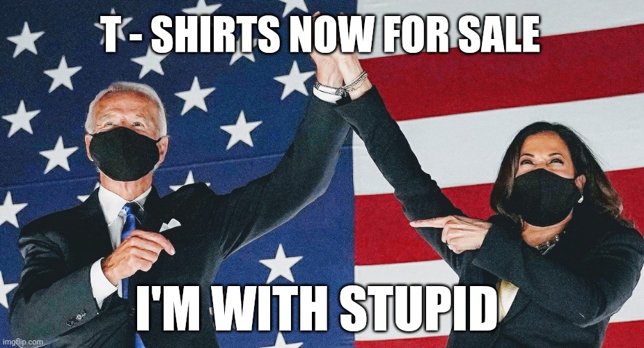 Get Yours Now | T - SHIRTS NOW FOR SALE; I'M WITH STUPID | image tagged in biden,harris,border wall,democrats,liberals,vote 2020 | made w/ Imgflip meme maker