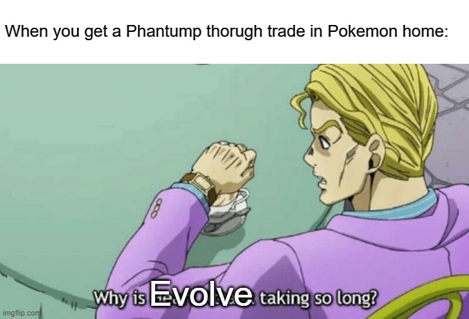 Why is Heart Attack taking so long? | When you get a Phantump thorugh trade in Pokemon home:; Evolve | image tagged in why is heart attack taking so long | made w/ Imgflip meme maker