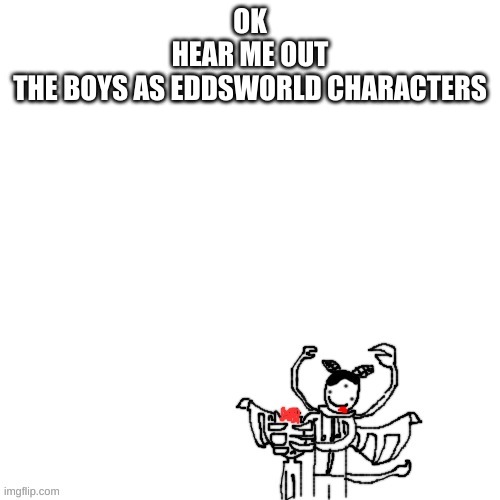 Carlos cronching on someones head | OK
HEAR ME OUT
THE BOYS AS EDDSWORLD CHARACTERS | image tagged in carlos cronching on someones head | made w/ Imgflip meme maker