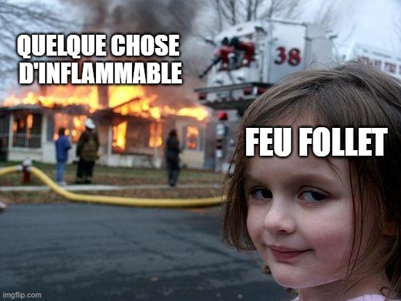 Disaster Girl Meme | QUELQUE CHOSE 
D'INFLAMMABLE; FEU FOLLET | image tagged in memes,disaster girl | made w/ Imgflip meme maker