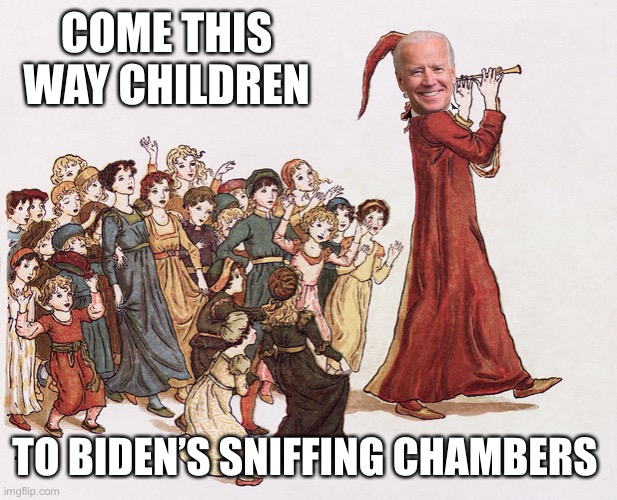 Pied Biden of Malarkey | COME THIS WAY CHILDREN; TO BIDEN’S SNIFFING CHAMBERS | image tagged in pied piper,biden,children,pedo,president | made w/ Imgflip meme maker