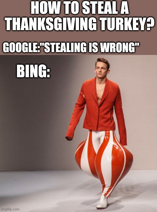 HOW TO STEAL A THANKSGIVING TURKEY? GOOGLE:"STEALING IS WRONG"; BING: | image tagged in funny memes | made w/ Imgflip meme maker