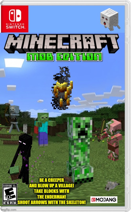 ONLY PLAY AS MOBS | BE A CREEPER AND BLOW UP A VILLAGE!
TAKE BLOCKS WITH THE ENDERMAN!
SHOOT ARROWS WITH THE SKELETON! | image tagged in minecraft,minecraft creeper,minecraft memes,nintendo switch,enderman,fake switch games | made w/ Imgflip meme maker