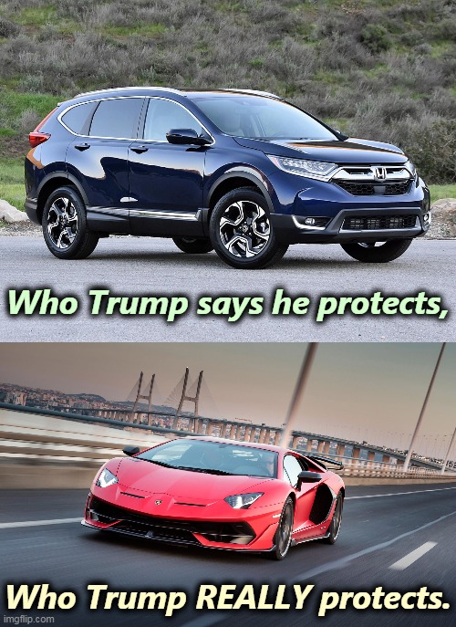 How'd that Trump middle-class tax cut work out for you? Oh...... | Who Trump says he protects, Who Trump REALLY protects. | image tagged in trump,president,rich,liar,hypocrite | made w/ Imgflip meme maker