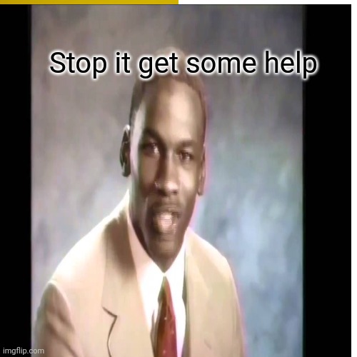 Stop it get some help | made w/ Imgflip meme maker