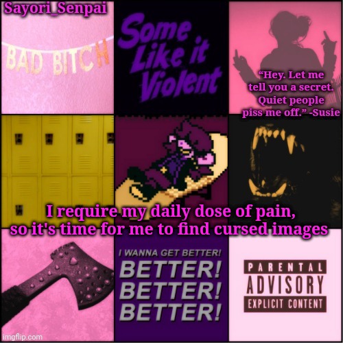 Sayori's poggers Susie temp | I require my daily dose of pain, so it's time for me to find cursed images | image tagged in sayori's poggers susie temp | made w/ Imgflip meme maker