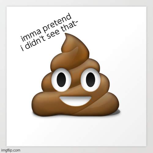 Smiling Emoji Poop | imma pretend i didn't see that- | image tagged in smiling emoji poop | made w/ Imgflip meme maker