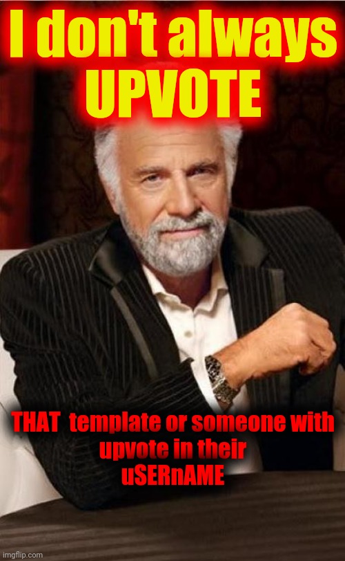 dos equis angry | I don't always
UPVOTE THAT  template or someone with
upvote in their
uSERnAME | image tagged in dos equis angry | made w/ Imgflip meme maker
