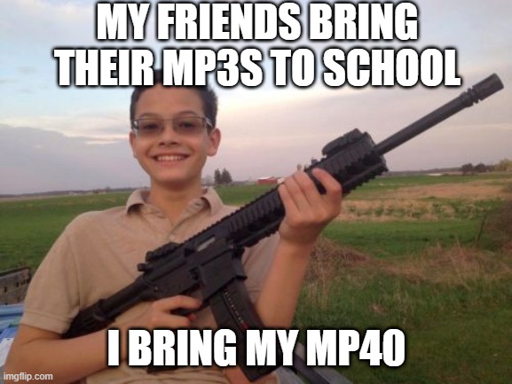 Show n Tell | MY FRIENDS BRING THEIR MP3S TO SCHOOL; I BRING MY MP40 | image tagged in school shooter calvin | made w/ Imgflip meme maker