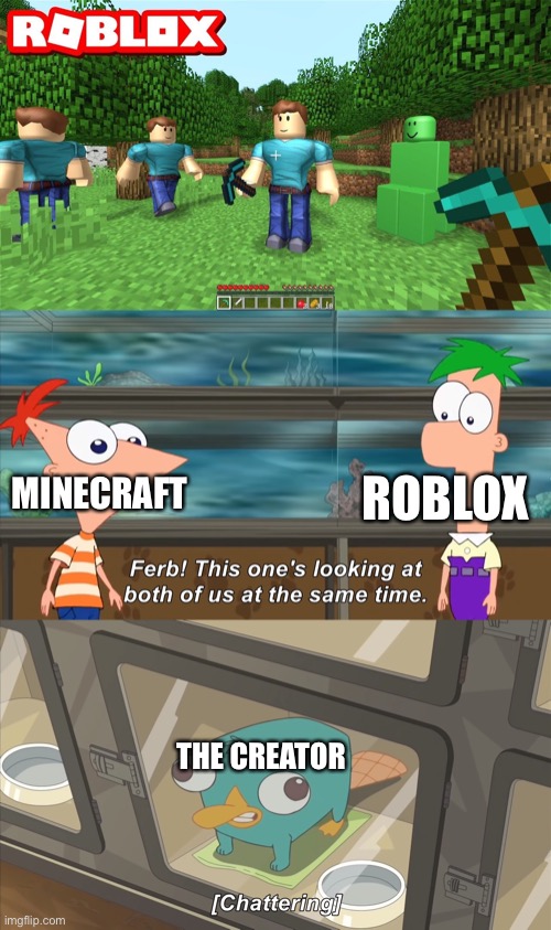 ROBLOX; MINECRAFT; THE CREATOR | image tagged in phineas and ferb | made w/ Imgflip meme maker