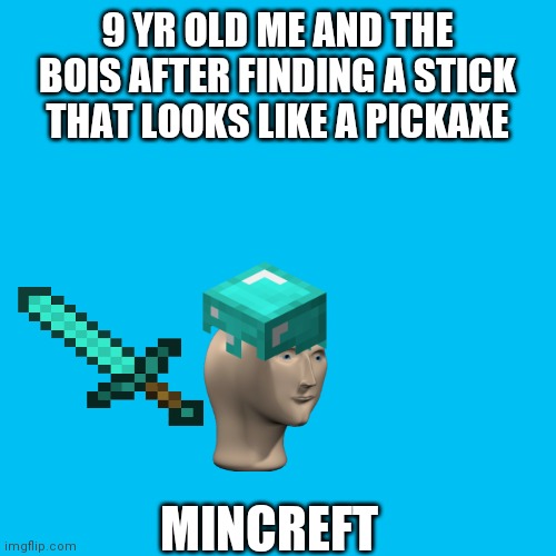 Its actually true i found as a kid a stick that looked like a pickaxe | 9 YR OLD ME AND THE BOIS AFTER FINDING A STICK THAT LOOKS LIKE A PICKAXE; MINCREFT | image tagged in memes,blank transparent square | made w/ Imgflip meme maker