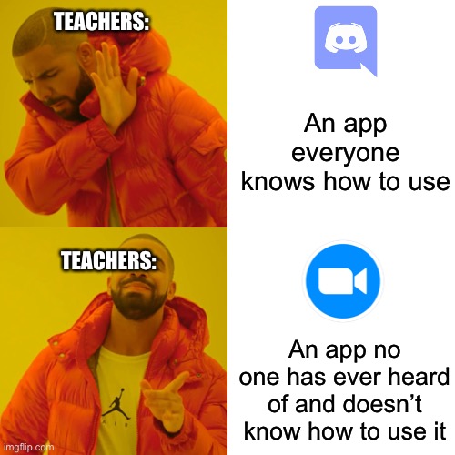 But why though | TEACHERS:; An app everyone knows how to use; TEACHERS:; An app no one has ever heard of and doesn’t know how to use it | image tagged in memes,drake hotline bling,school memes,zoom,discord,funny | made w/ Imgflip meme maker