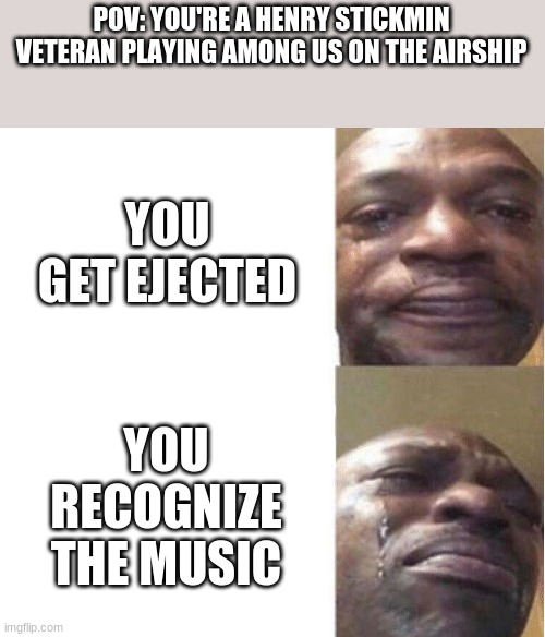 Only people that played Henry Stickmin would understand | POV: YOU'RE A HENRY STICKMIN VETERAN PLAYING AMONG US ON THE AIRSHIP; YOU GET EJECTED; YOU RECOGNIZE THE MUSIC | image tagged in black guy crying,henry stickmin,betrayed,among us ejected | made w/ Imgflip meme maker