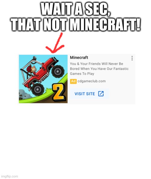 somthin aint right | WAIT A SEC, THAT NOT MINECRAFT! | image tagged in white rectangle | made w/ Imgflip meme maker