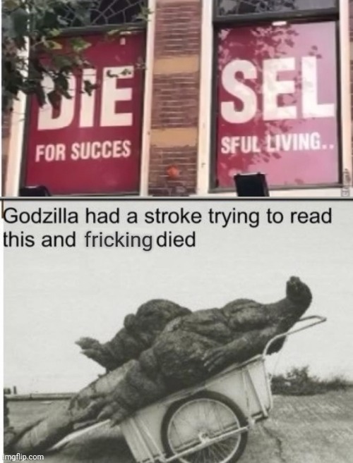 Godzilla had a stroke trying to read this and fricking died | image tagged in godzilla had a stroke trying to read this and fricking died,memes,funny | made w/ Imgflip meme maker