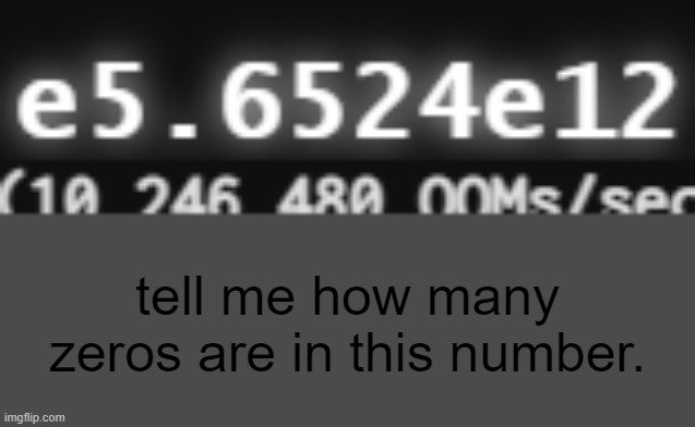 Tell me it! | tell me how many zeros are in this number. | image tagged in a large number | made w/ Imgflip meme maker