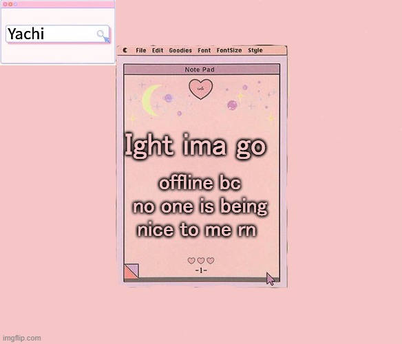Yachis temp | Ight ima go; offline bc no one is being nice to me rn | image tagged in yachis temp | made w/ Imgflip meme maker