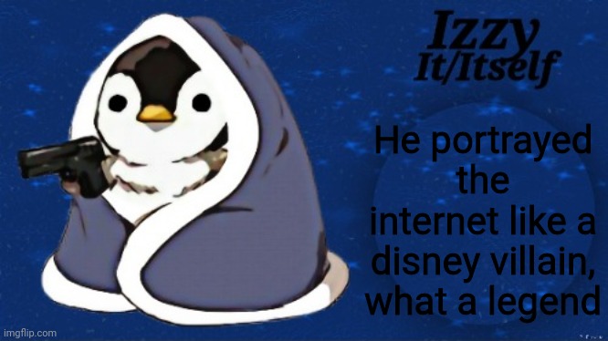 Izzy | He portrayed the internet like a disney villain, what a legend | image tagged in izzy | made w/ Imgflip meme maker