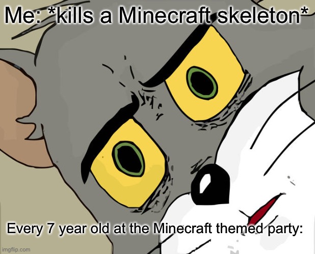 Unsettled Tom Meme | Me: *kills a Minecraft skeleton*; Every 7 year old at the Minecraft themed party: | image tagged in memes,unsettled tom | made w/ Imgflip meme maker