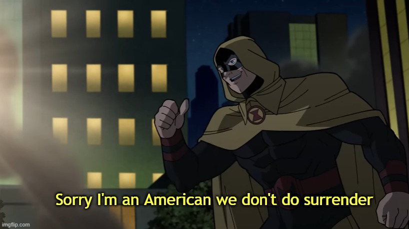 Sorry I'm An American We Don't Do Surrender | image tagged in sorry i'm an american we don't do surrender | made w/ Imgflip meme maker