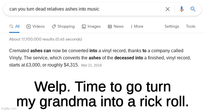 Never gonna give you up... never gonna let you down... | Welp. Time to go turn my grandma into a rick roll. | image tagged in rick roll,grandma,cremation | made w/ Imgflip meme maker
