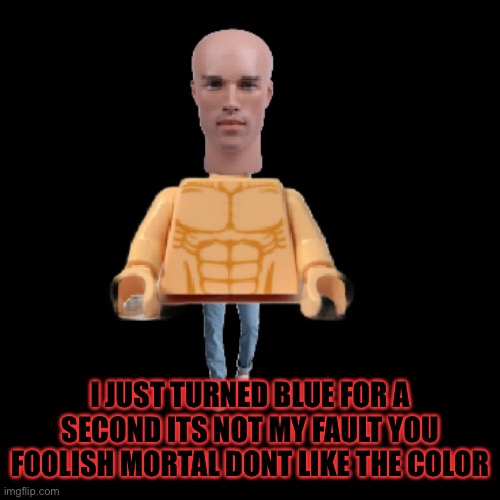 Jim | I JUST TURNED BLUE FOR A SECOND ITS NOT MY FAULT YOU FOOLISH MORTAL DONT LIKE THE COLOR | image tagged in jim | made w/ Imgflip meme maker
