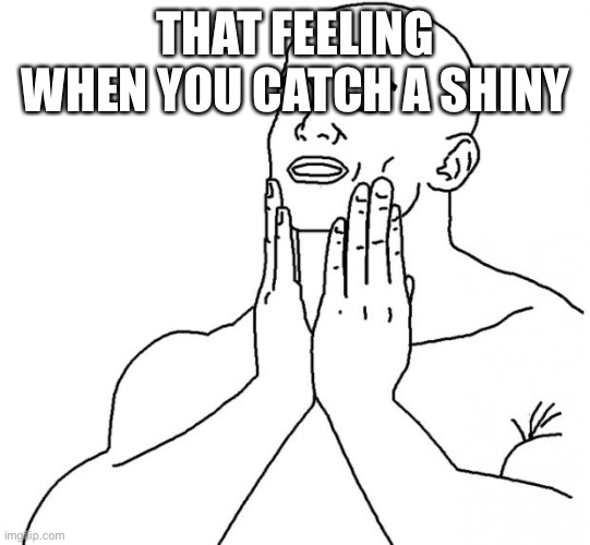 Feels Good Man | THAT FEELING WHEN YOU CATCH A SHINY | image tagged in feels good man | made w/ Imgflip meme maker
