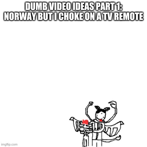 Carlos cronching on someones head | DUMB VIDEO IDEAS PART 1:
NORWAY BUT I CHOKE ON A TV REMOTE | image tagged in carlos cronching on someones head | made w/ Imgflip meme maker