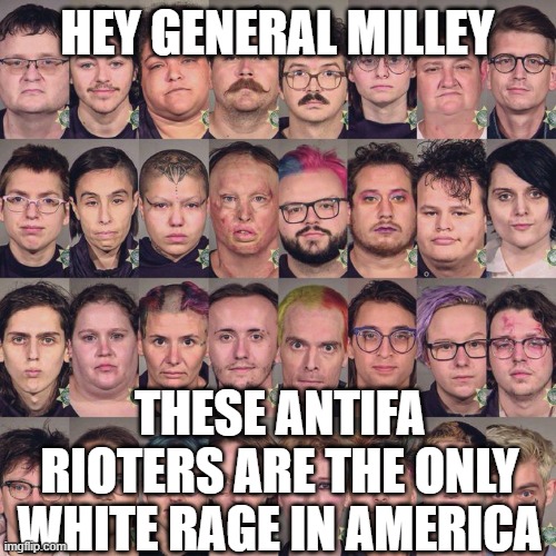 Antifa white rage | HEY GENERAL MILLEY; THESE ANTIFA RIOTERS ARE THE ONLY WHITE RAGE IN AMERICA | image tagged in antifa,white supremacy,wokeness,military | made w/ Imgflip meme maker