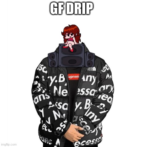 i tried guys... | GF DRIP | image tagged in goku drip | made w/ Imgflip meme maker