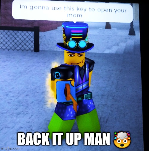 I'm gonna open your momma | BACK IT UP MAN 🤯 | image tagged in wow,memes,mom | made w/ Imgflip meme maker
