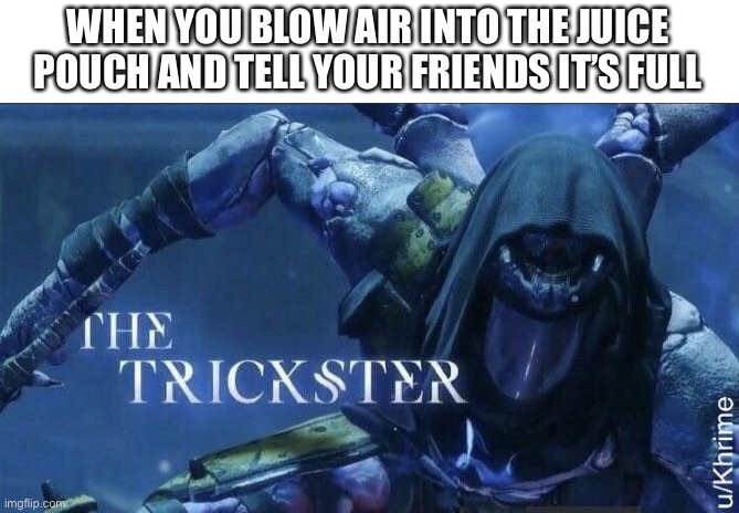 Illusion | WHEN YOU BLOW AIR INTO THE JUICE POUCH AND TELL YOUR FRIENDS IT’S FULL | image tagged in the trickster | made w/ Imgflip meme maker