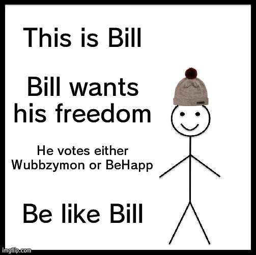 Bill is smart when he votes | This is Bill; Bill wants his freedom; He votes either Wubbzymon or BeHapp; Be like Bill | image tagged in memes,be like bill,vote,wubbzy,wubbzymon | made w/ Imgflip meme maker