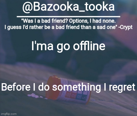 Bazooka's Bad Friend Crypt Template | I'ma go offline; Before I do something I regret | image tagged in bazooka's bad friend crypt template | made w/ Imgflip meme maker