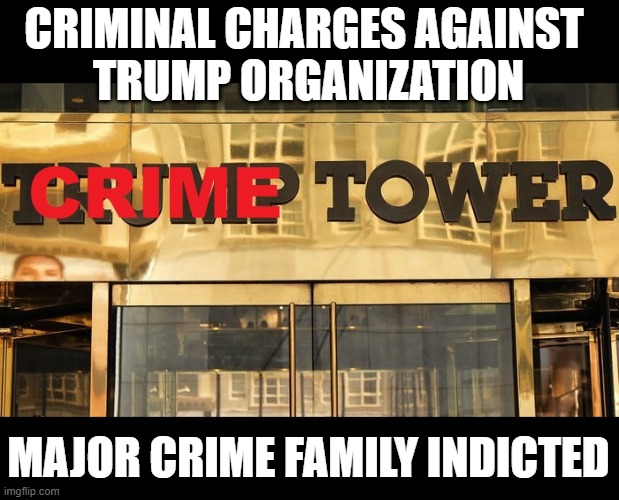 It's About Time! | CRIMINAL CHARGES AGAINST 
TRUMP ORGANIZATION; MAJOR CRIME FAMILY INDICTED | image tagged in trump crime family,commies,conman,criminal,mafia,psychopath | made w/ Imgflip meme maker