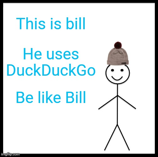 Be Like Bill | This is bill; He uses DuckDuckGo; Be like Bill | image tagged in memes,be like bill | made w/ Imgflip meme maker