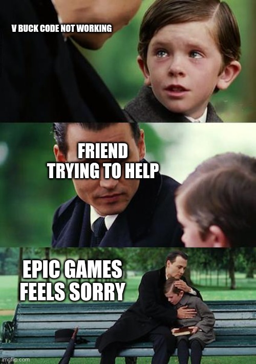 v bucks these days | V BUCK CODE NOT WORKING; FRIEND TRYING TO HELP; EPIC GAMES FEELS SORRY | image tagged in memes | made w/ Imgflip meme maker