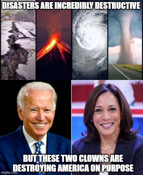 A Hard Rain is A-Gonna Fall | DISASTERS ARE INCREDIBLY DESTRUCTIVE; BUT THESE TWO CLOWNS ARE DESTROYING AMERICA ON PURPOSE | image tagged in natural disaster,biden adminstration,democrats,liberals,dimwits,woke | made w/ Imgflip meme maker
