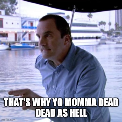 And That's Why | THAT'S WHY YO MOMMA DEAD
DEAD AS HELL | image tagged in and that's why | made w/ Imgflip meme maker