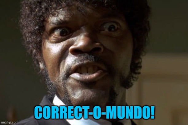 Crazy-Eyed Sam Jackson | CORRECT-O-MUNDO! | image tagged in crazy-eyed sam jackson | made w/ Imgflip meme maker