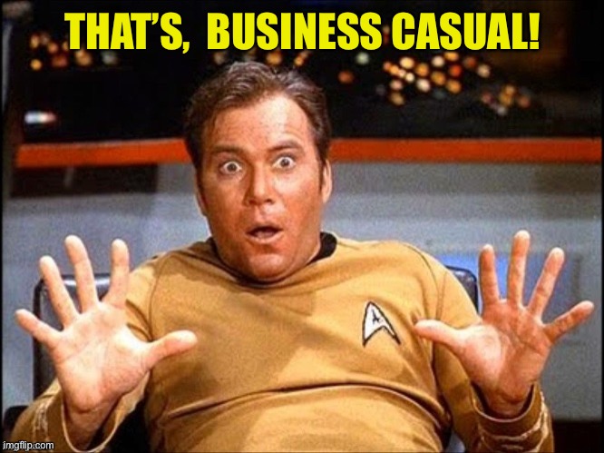 Offended William Shatner | THAT’S,  BUSINESS CASUAL! | image tagged in offended william shatner | made w/ Imgflip meme maker