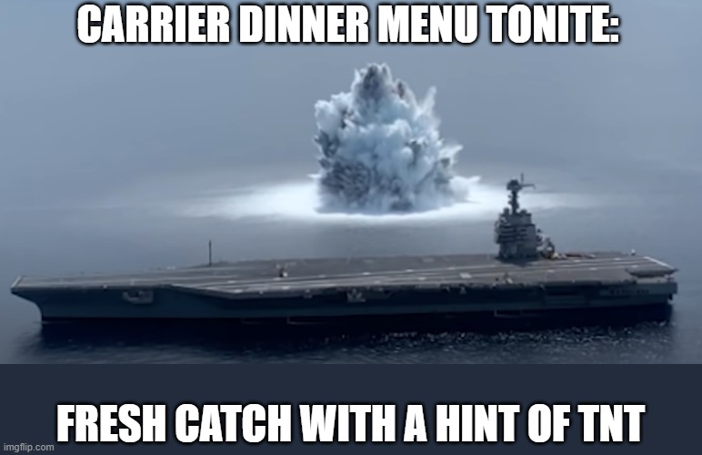 Gone Blast Fishin' | CARRIER DINNER MENU TONITE:; FRESH CATCH WITH A HINT OF TNT | image tagged in gerald ford,blast fishing,moab,carrier test | made w/ Imgflip meme maker